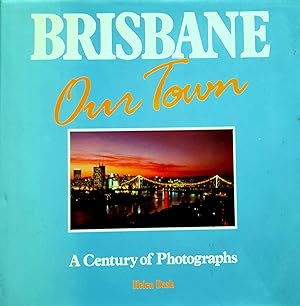 Brisbane Our Town: A Century of Photographs.