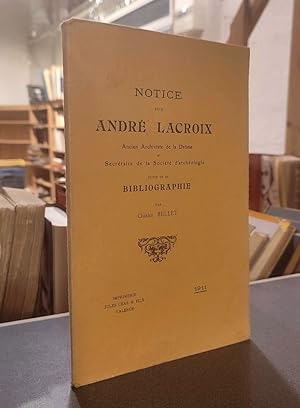 Notice sur André Lacroix, ancien archiviste de la Drôme et secrétaire de la Société d'Archéologie...