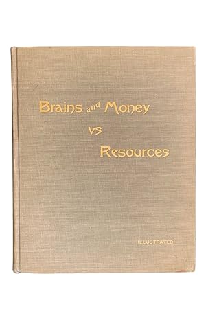 Brains and Money vs. Resources. Illustrated and Embellished with Views of One of the Most Resourc...