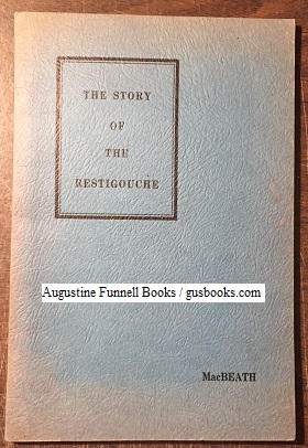 THE STORY OF THE RESTIGOUCHE, Covering the Indian, French, and English Periods of the Restigouche...