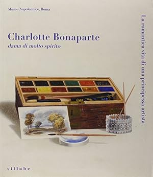 Charlotte Bonaparte dama di molto spirito. La romantica vita di una principessa artista.