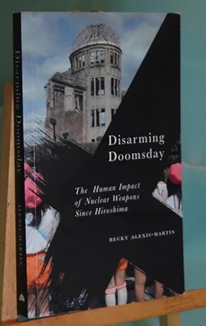 Disarming Doomsday: The Human Impact of Nuclear Weapons since Hiroshima . Signed by Author