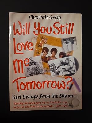 Will You Still Love Me Tomorrow?: Girl Groups from the 50s On. Signed Copy.