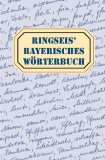 Ringseis' Bayerisches Wörterbuch: Wortschatz - Worterklärung - Wortschreibung