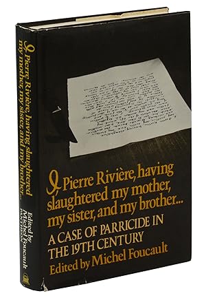I, Pierre Riviere, having slaughtered my mother, my sister, and my brother. A Case of Parricide i...