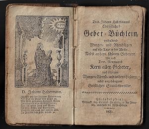 Doct. Johann Habermanns Christliches Gebet-Buchlein, enthaltend Morgen und Abendsegen auf alle Ta...