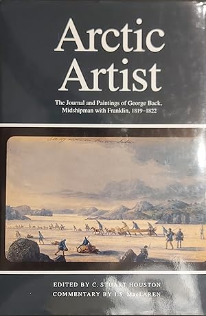 Arctic Artist: The Journal and Paintings of George Back, Midshipman With Franklin, 1819-1822 [Lin...
