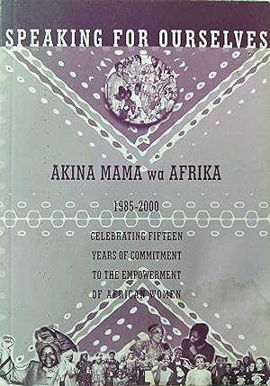 Speaking For Ourselves: Akina Mama Wa Afrika 1985-2000, Celebrating Fifteen Years of Commitment t...