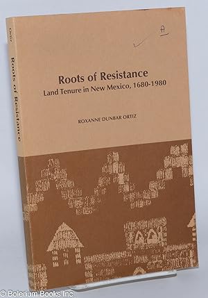 Roots of Resistance; Land Tenure in New Mexico, 1680-1980