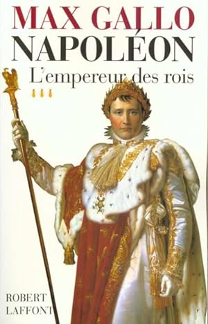 Napoléon. 3. L'empereur des rois