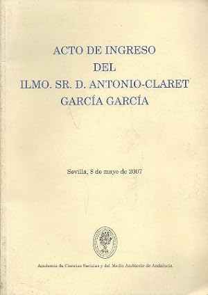 ACTO DE INGRESO DEL ILMO. SR. D. ANTONIO-CLARET GARCIA GARCIA SEVILLA 8 MAYO 2007