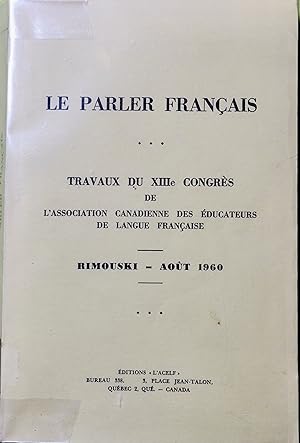 Le Parler français. Travaux du XIIIe Congrès de l'Association canadienne des éducateurs de langue...