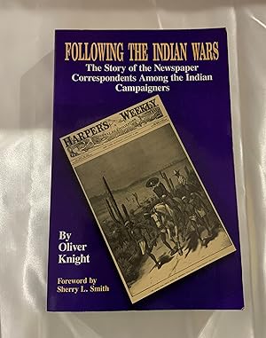Following the Indian Wars: The Story of the Newspaper Correspondents Among the Indian Campaigners