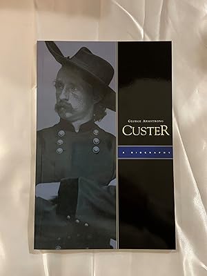 George Armstrong Custer: A Biography