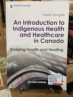 An Introduction to Indigenous Health and Healthcare in Canada: Bridging Health and Healing, Secon...