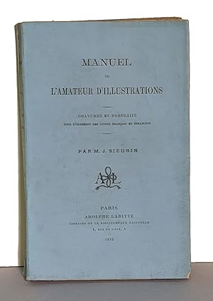 Manuel de l'amateur d'illustrations. Gravures et portraits pour l'ornement des livres français et...