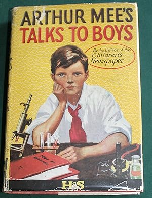 Arthur Mee's Talks to Boys. Being a Revised Edition of Arthur Mee's Letters to Boys