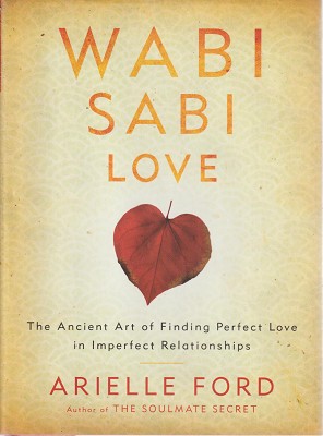 Wabi Sabi Love: The Ancient Art Of Finding Perfect Love In Imperfect Relationships
