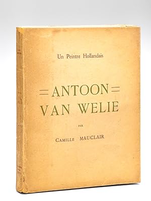Antoon van Welie. Un Peintre Hollandais [ Edition originale - Livre dédicacé par l'artiste ]