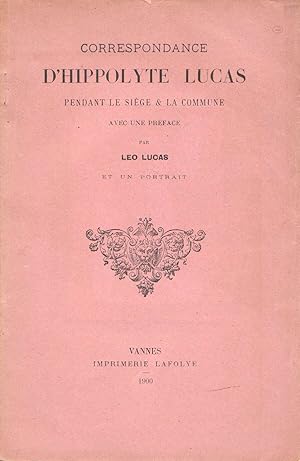 Correspondance d'Hippolyte Lucas pendant le Siège & la Commune.