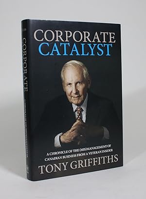 Corporate Catalyst: A Chronicle of the (Mis)Management of Canadian Business from a Veteran Insider