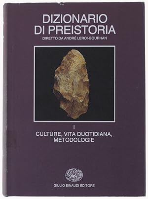 DIZIONARIO DI PREISTORIA. Volume I: CULTURE, VITA QUOTIDIANA, METODOLOGIE.: