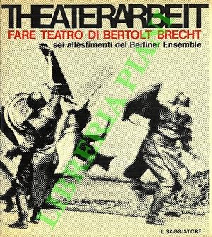 Theaterarbeit. Fare teatro. Sei allestimenti del Berliner Ensamble. Redazione di Bertolt Brecht, ...