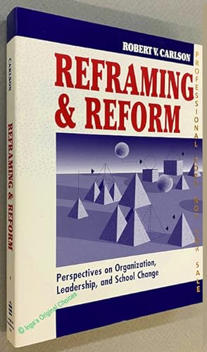 Reframing & Reform: Perspectives on Organization , Leadership, and School Change