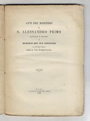 ATTI del martirio di S. Alessandro Primo pontefice e martire e memorie del suo sepolcro al settim...