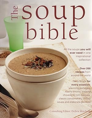 The Soup Bible : . All The Soups You Will Ever Need In One Inspirational Collection. :
