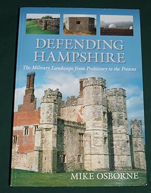 Defending Hampshire. The Military Landscape from Prehistory to the Present.