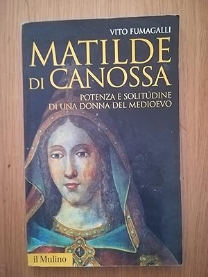 Matilde di Canossa. Potenza e solitudine di una donna del Medioevo