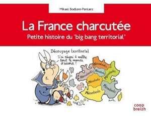 La France charcut?e : Petite histoire du big bang territorial - Mikael Bodlore-Penlaez