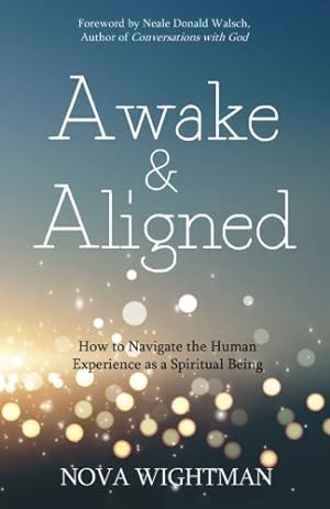 Awake and Aligned: How to Navigate the Human Experience as a Spiritual Being