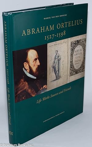 Abraham Ortelius 1527-1598 Life . Works . Sources and friends