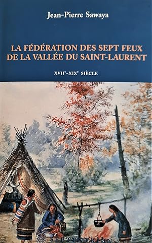La fédération des Sept Feux de la vallée du Saint-Laurent: XVIIe au XIXe siècle (French Edition)