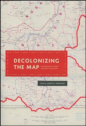 Decolonizing the Map: Cartography from Colony to Nation (The Kenneth Nebenzahl Jr. Lectures in th...