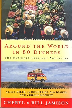 Around the World in 80 Dinners: The Ultimate Culinary Adventure: 50,000 Miles, 10 Countries, 800 ...