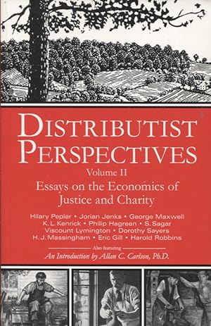 Distributist Perspectives Volume II : Essays on the Economics of Justice and Charity