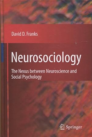 Neurosociology : The Nexus Between Neuroscience and Social Psychology