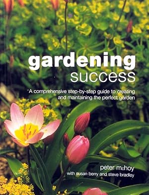 Gardening Success: a Comprehensive Step-By-Step Guide to Creating and Maintaining the Perfect Garden