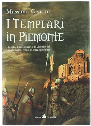 I TEMPLARI IN PIEMONTE. I luoghi, i personaggi e le vicende dei Cavalieri del Tempio in terra sub...