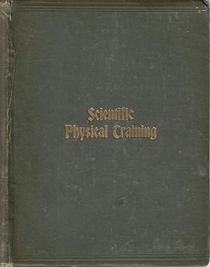 Scientific Physical Training: Physical Training Simplified, Complete, thorough and practical.