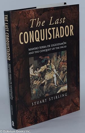 The Last Conquistador. Mansio Serra de Leguizamon and the Conquest of the Incas