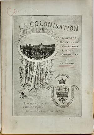 La colonisation. Dorchester, Bellechasse, Montmagny, L'Islet, Kamouraska