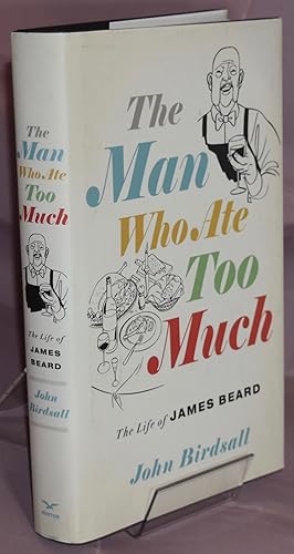 The Man Who Ate Too Much: The Life of James Beard. First Printing