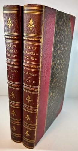 The Life of Cardinal Wolsey by George Cavedish, the Gentleman Usher, and Metrical Visions, from t...