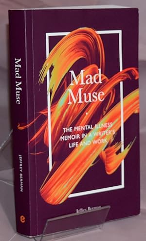 Mad Muse: The Mental Illness Memoir in a Writer's Life and Work. First Edition.