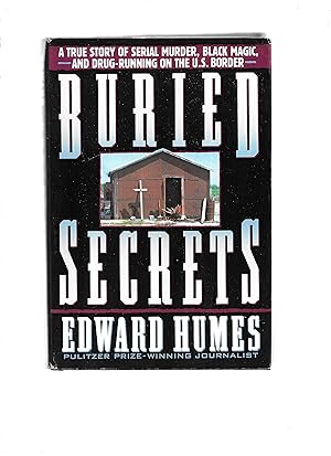 BURIED SECRETS: A True Story Of Serial Murder, Black Magic, And Drug~Running On The U.S. Border
