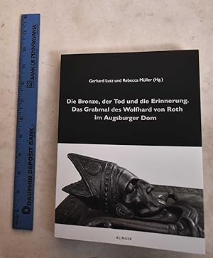 Die Bronze, Der Tod Und Die Erinnerung: Das Grabmal Des Wolfhard Von Roth Im Augsburger Dom
